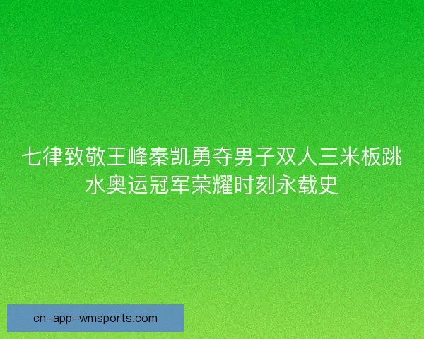 七律致敬王峰秦凯勇夺男子双人三米板跳水奥运冠军荣耀时刻永载史